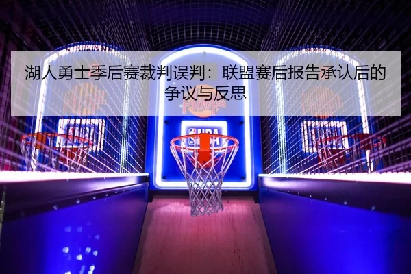 湖人勇士季后赛裁判误判：联盟赛后报告承认后的争议与反思